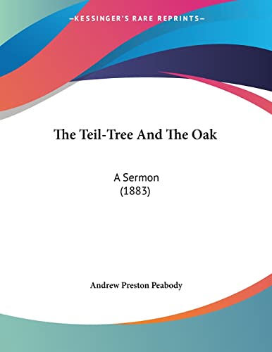 The Teil-Tree And The Oak: A Sermon (1883) (9781120933522) by Peabody, Andrew Preston