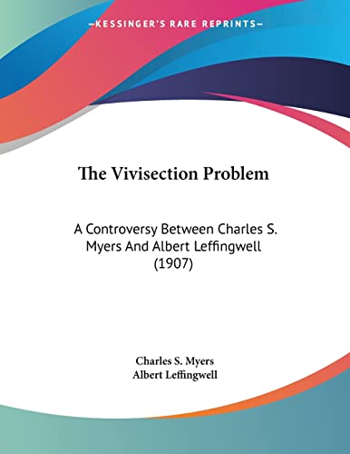 The Vivisection Problem: A Controversy Between Charles S. Myers And Albert Leffingwell (1907) (9781120935670) by Myers, Charles S; Leffingwell, Albert