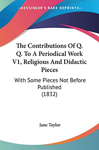 The Contributions Of Q. Q. To A Periodical Work V1, Religious And Didactic Pieces: With Some Pieces Not Before Published (1832) (9781120938787) by Taylor, Jane