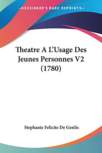 Theatre A L'Usage Des Jeunes Personnes V2 (1780) (French Edition) (9781120939944) by Genlis, Stephanie Felicite De