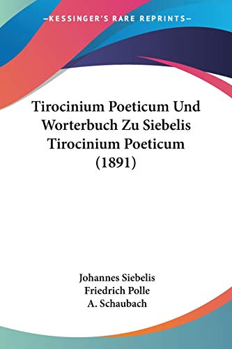 Stock image for Tirocinium Poeticum Und Worterbuch Zu Siebelis Tirocinium Poeticum (1891) (German Edition) for sale by California Books