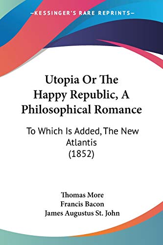 9781120950185: Utopia Or The Happy Republic, A Philosophical Romance: To Which Is Added, The New Atlantis (1852)