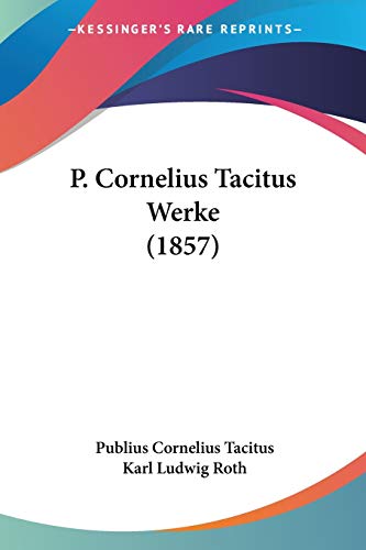 P. Cornelius Tacitus Werke (1857) (German Edition) (9781120954602) by Tacitus, Publius Cornelius