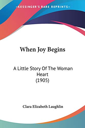 Stock image for When Joy Begins: A Little Story Of The Woman Heart (1905) for sale by California Books