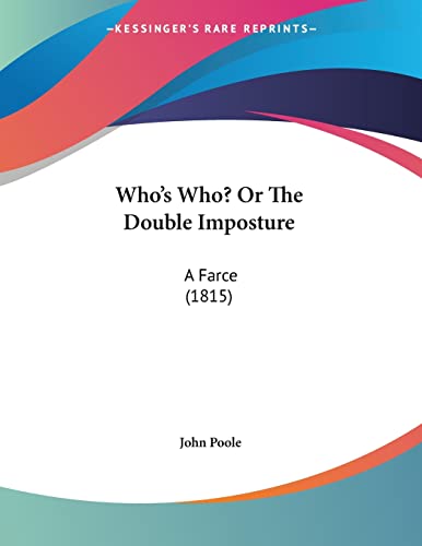 Who's Who? Or The Double Imposture: A Farce (1815) (9781120956552) by Poole, John