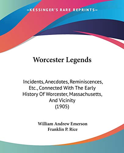 Beispielbild fr Worcester Legends: Incidents, Anecdotes, Reminiscences, Etc., Connected With The Early History Of Worcester, Massachusetts, And Vicinity (1905) zum Verkauf von California Books
