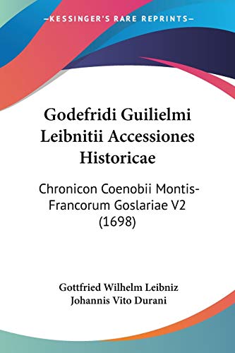 Stock image for Godefridi Guilielmi Leibnitii Accessiones Historicae: Chronicon Coenobii Montis-Francorum Goslariae V2 (1698) (Latin Edition) for sale by California Books