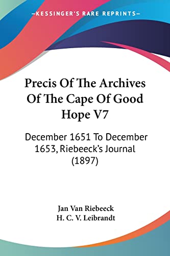 Precis Of The Archives Of The Cape Of Good Hope V7: December 1651 To December 1653, Riebeeck's Journal (1897) (9781120964571) by Riebeeck, Jan Van; Leibrandt, H C V