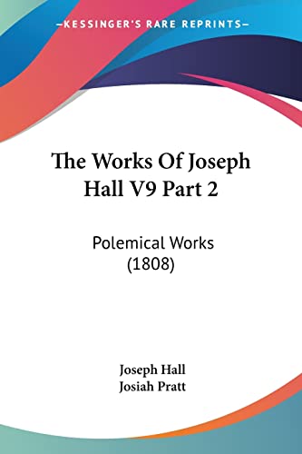 The Works Of Joseph Hall V9 Part 2: Polemical Works (1808) (9781120965752) by Hall, Joseph