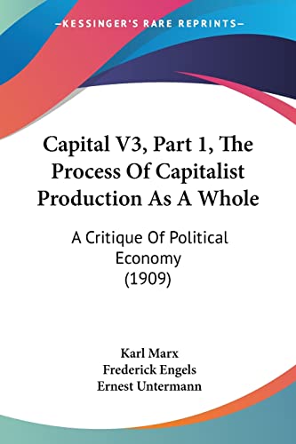 Capital V3, Part 1, The Process Of Capitalist Production As A Whole: A Critique Of Political Economy (1909) (9781120967688) by Marx, Karl