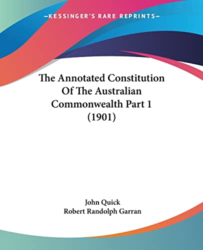 The Annotated Constitution Of The Australian Commonwealth Part 1 (1901) (9781120967961) by Quick Sir, John; Garran, Robert Randolph