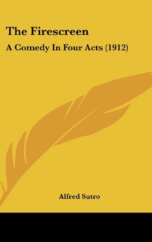 The Firescreen: A Comedy In Four Acts (1912) (9781120969873) by Sutro, Alfred