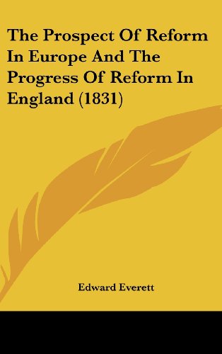 The Prospect Of Reform In Europe And The Progress Of Reform In England (1831) (9781120970206) by Everett, Edward