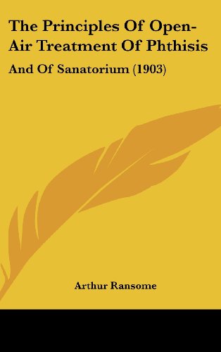 The Principles Of Open-Air Treatment Of Phthisis: And Of Sanatorium (1903) (9781120971623) by Ransome, Arthur