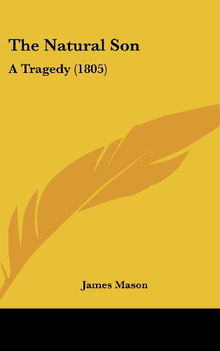 The Natural Son: A Tragedy (1805) (9781120971876) by Mason, James