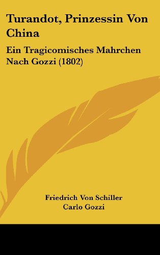 Turandot, Prinzessin Von China: Ein Tragicomisches Mahrchen Nach Gozzi (1802) (German Edition) (9781120981042) by Schiller, Friedrich Von; Gozzi, Carlo