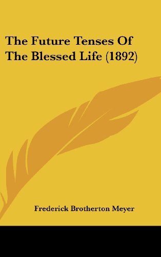 The Future Tenses Of The Blessed Life (1892) (9781120981226) by Meyer, Frederick Brotherton