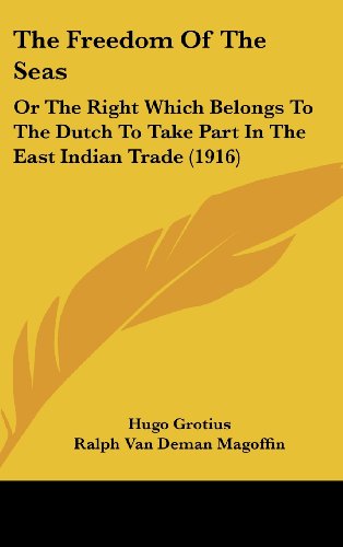 The Freedom Of The Seas: Or The Right Which Belongs To The Dutch To Take Part In The East Indian Trade (1916) (9781120983718) by Grotius, Hugo