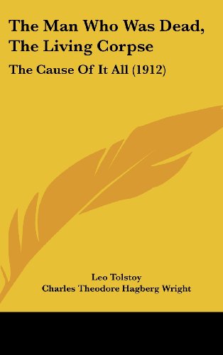 The Man Who Was Dead, The Living Corpse: The Cause Of It All (1912) (9781120985286) by Tolstoy, Leo