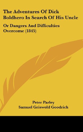 The Adventures Of Dick Boldhero In Search Of His Uncle: Or Dangers And Difficulties Overcome (1845) (9781120989000) by Goodrich, Samuel Griswold