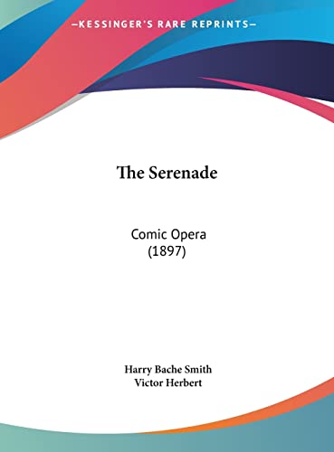 The Serenade: Comic Opera (1897) (9781120989130) by Smith, Harry Bache; Herbert, Victor