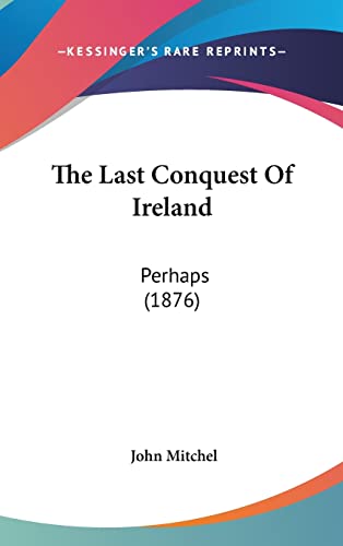 9781120990402: The Last Conquest Of Ireland: Perhaps (1876)