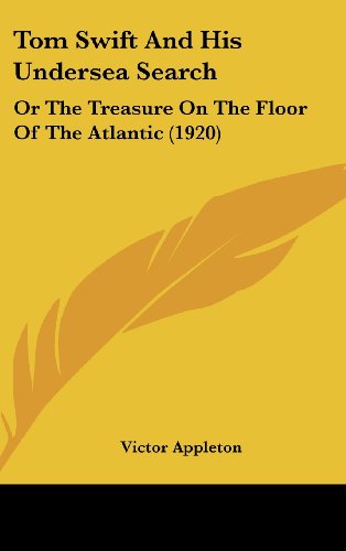 Tom Swift and His Undersea Search: Or the Treasure on the Floor of the Atlantic (1920) (9781120991607) by Appleton, Victor II