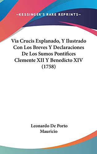 9781120993410: Via Crucis Explanado, Y Ilustrado Con Los Breves Y Declaraciones De Los Sumos Pontifices Clemente XII Y Benedicto XIV (1758) (Spanish Edition)