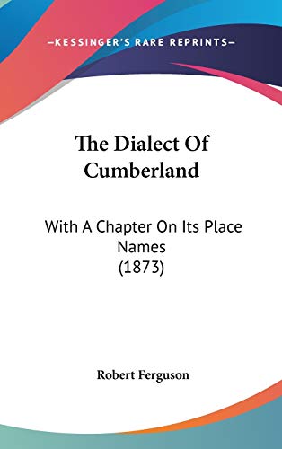 The Dialect Of Cumberland: With A Chapter On Its Place Names (1873) (9781120994981) by Ferguson, Robert