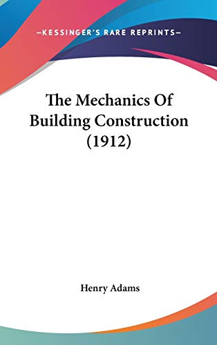 The Mechanics Of Building Construction (1912) (9781120995391) by Adams, Henry