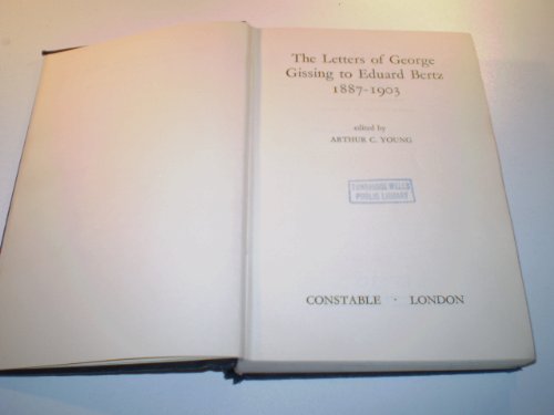 The letters of George Gissing to Eduard Bertz, 1887-1903 (9781122019170) by Young, Arthur C. (ed.)