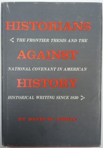Imagen de archivo de Historians Against History: The Frontier Thesis and the National Covenant in American Historical Writing Since 1830 a la venta por Hay-on-Wye Booksellers