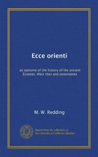 9781125240281: Ecce orienti: an epitome of the history of the ancient Essenes, their rites and ceremonies