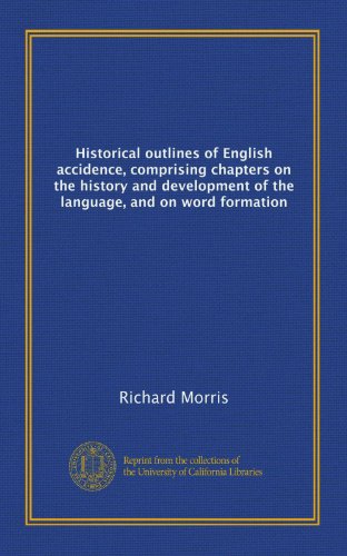 Historical outlines of English accidence, comprising chapters on the history and development of the language, and on word formation (9781125242230) by Morris, Richard