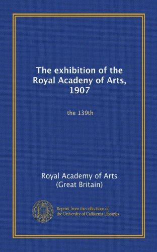 The exhibition of the Royal Acadeny of Arts, 1907: the 139th (9781125242773) by Royal Academy Of Arts (Great Britain), .
