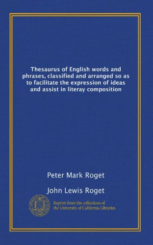 Thesaurus of English words and phrases, classified and arranged so as to facilitate the expression of ideas and assist in literay composition (9781125242841) by John Lewis Roget, .