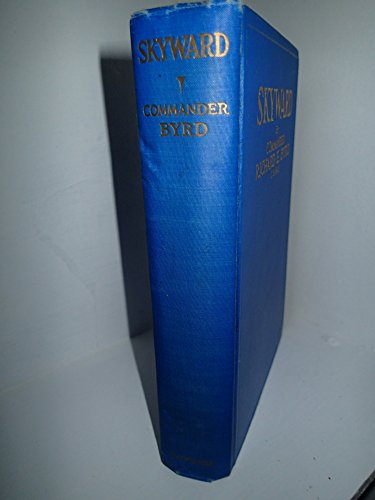 Beispielbild fr Skyward: Mans Mastery of the Air as Shown by the Brilliant Flights of Americas Leading Air Explorer. His Life, His Thrilling Adventures, His North . Plans for Conquering the Antarctic by Air zum Verkauf von Best and Fastest Books