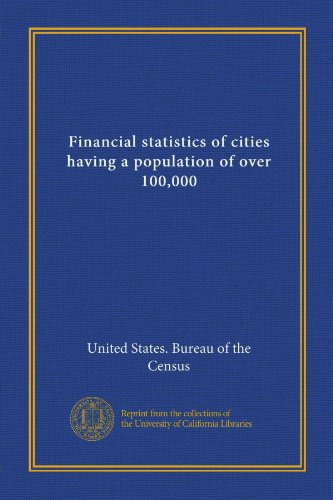 Financial statistics of cities having a population of over 100,000 (9781125305560) by United States. Bureau Of The Census, .