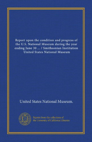 Report upon the condition and progress of the U.S. National Museum during the year ending June 30 ... / Smithsonian Institution, United States National Museum (9781125328644) by United States National Museum., .