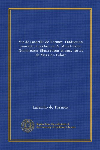 Vie de Lazarille de TormÃ¨s. Traduction nouvelle et prÃ©face de A. Morel-Fatio. Nombreuses illustrations et eaux-fortes de Maurice. Leloir (French Edition) (9781125359419) by Lazarillo De Tormes., .