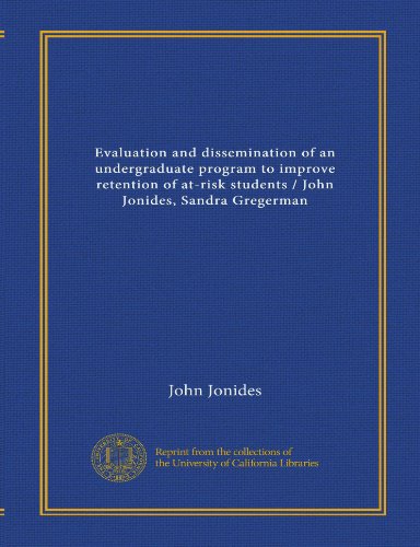 Evaluation and dissemination of an undergraduate program to improve retention of at-risk students / John Jonides, Sandra Gregerman (9781125362396) by Jonides, John