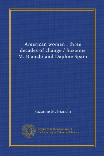 American women: three decades of change / Suzanne M. Bianchi and Daphne Spain (9781125371046) by Bianchi, Suzanne M.