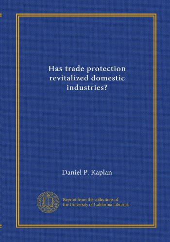 Has trade protection revitalized domestic industries? (9781125371213) by Kaplan, Daniel P.