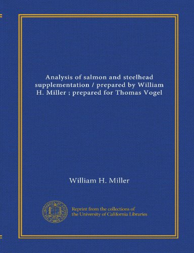 Analysis of salmon and steelhead supplementation / prepared by William H. Miller ; prepared for Thomas Vogel (9781125376683) by Miller, William H.
