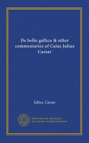 De bello gallico & other commentaries of Caius Julius Caesar (9781125380987) by Caesar, Julius.