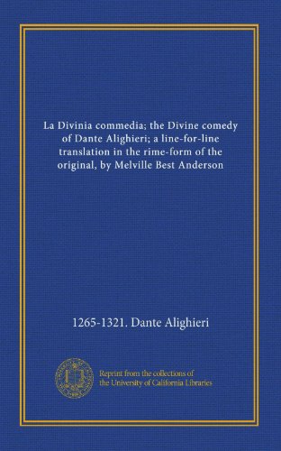 La Divinia commedia; the Divine comedy of Dante Alighieri; a line-for-line translation in the rime-form of the original, by Melville Best Anderson (9781125387597) by Dante Alighieri, 1265-1321.