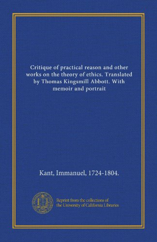 Critique of practical reason and other works on the theory of ethics. Translated by Thomas Kingsmill Abbott. With memoir and portrait (9781125392041) by Kant, Immanuel, 1724-1804., .