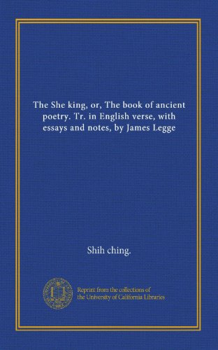 The She king, or, The book of ancient poetry. Tr. in English verse, with essays and notes, by James Legge (9781125396599) by Shih Ching., .