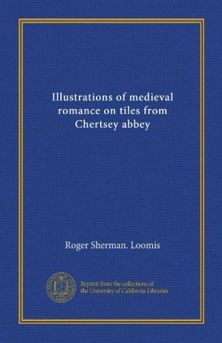Illustrations of medieval romance on tiles from Chertsey abbey (9781125401682) by Loomis, Roger Sherman.