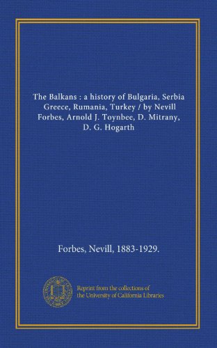 9781125402276: The Balkans : a history of Bulgaria, Serbia, Greece, Rumania, Turkey / by Nevill Forbes, Arnold J. Toynbee, D. Mitrany, D. G. Hogarth